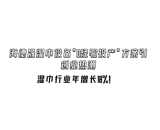 濕巾行業(yè)年增長18%！海德晟濕巾設(shè)備