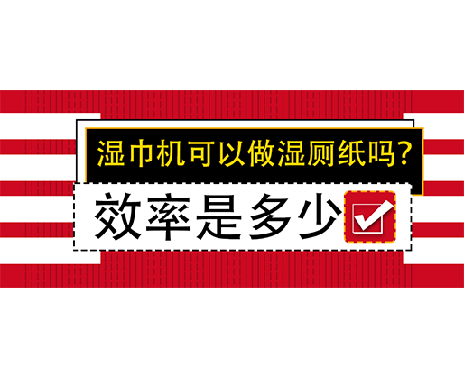 濕巾機(jī)可以做濕廁紙嗎？效率是多少？