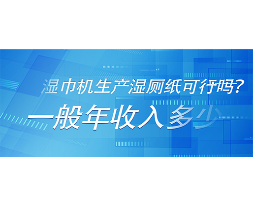 濕巾機(jī)生產(chǎn)濕廁紙可行嗎？一般年收入多少？
